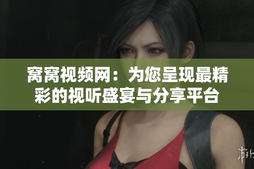 窝窝视频网：为您呈现最精彩的视听盛宴与分享平台
