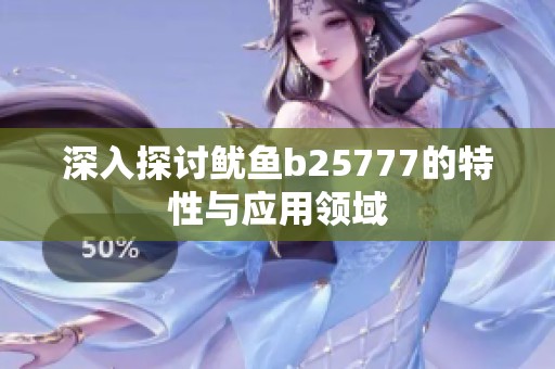 深入探讨鱿鱼b25777的特性与应用领域