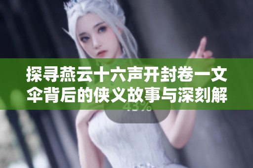 探寻燕云十六声开封卷一文伞背后的侠义故事与深刻解读