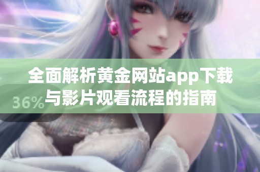 全面解析黄金网站app下载与影片观看流程的指南