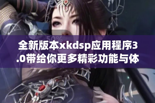 全新版本xkdsp应用程序3.0带给你更多精彩功能与体验
