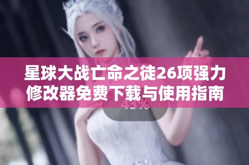 星球大战亡命之徒26项强力修改器免费下载与使用指南