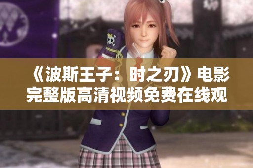 《波斯王子：时之刃》电影完整版高清视频免费在线观看