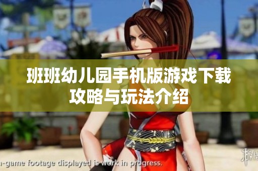 班班幼儿园手机版游戏下载攻略与玩法介绍