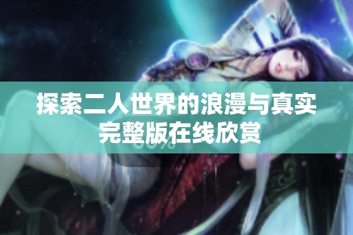 探索二人世界的浪漫与真实 完整版在线欣赏