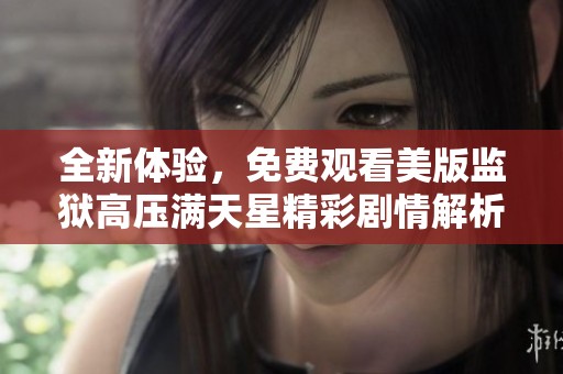 全新体验，免费观看美版监狱高压满天星精彩剧情解析