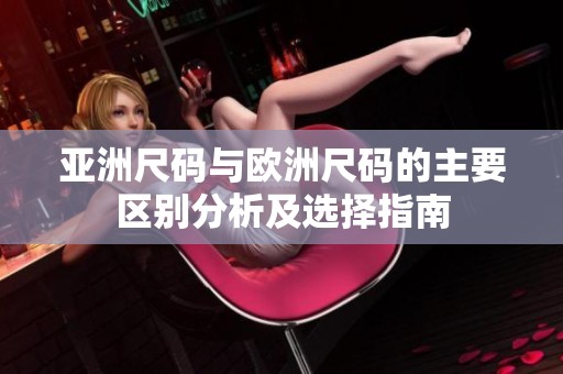 亚洲尺码与欧洲尺码的主要区别分析及选择指南