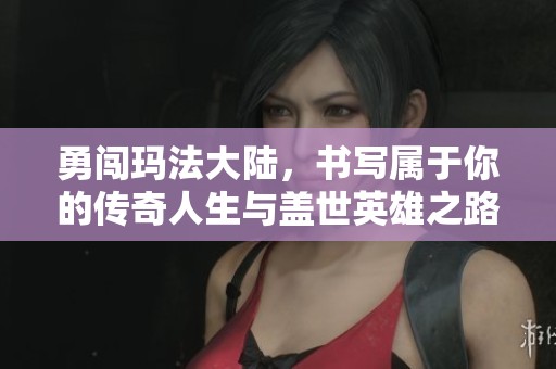 勇闯玛法大陆，书写属于你的传奇人生与盖世英雄之路