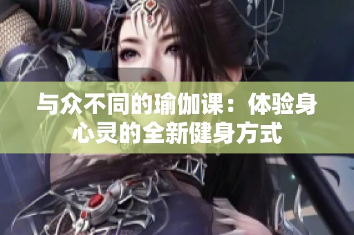 与众不同的瑜伽课：体验身心灵的全新健身方式