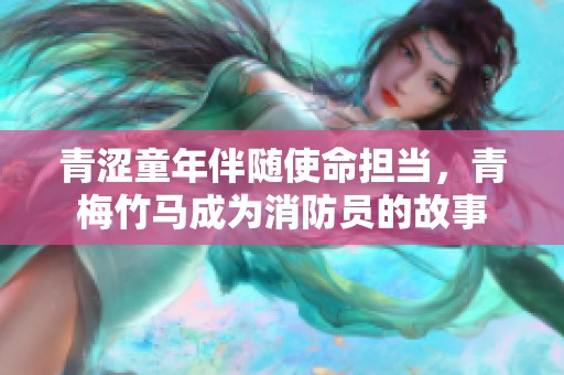 青涩童年伴随使命担当，青梅竹马成为消防员的故事