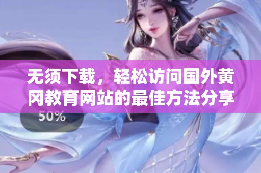 无须下载，轻松访问国外黄冈教育网站的最佳方法分享