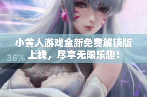 小黄人游戏全新免费解锁版上线，尽享无限乐趣！