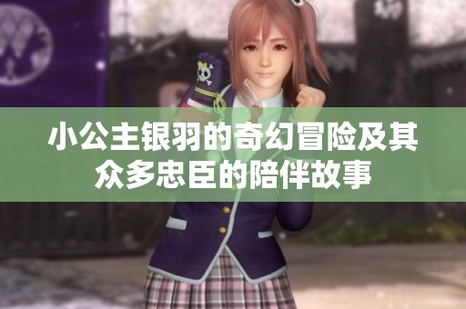 小公主银羽的奇幻冒险及其众多忠臣的陪伴故事