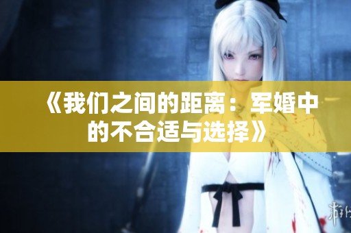《我们之间的距离：军婚中的不合适与选择》