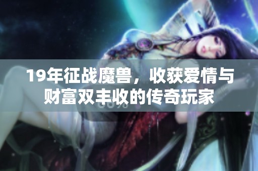 19年征战魔兽，收获爱情与财富双丰收的传奇玩家