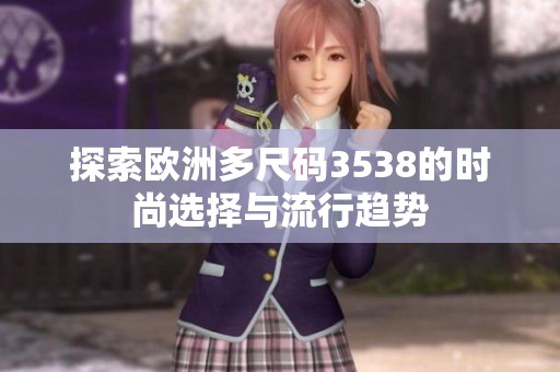 探索欧洲多尺码3538的时尚选择与流行趋势