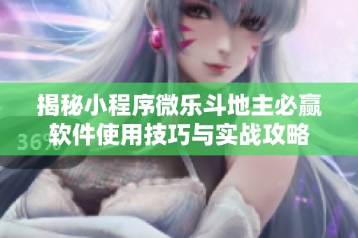 揭秘小程序微乐斗地主必赢软件使用技巧与实战攻略