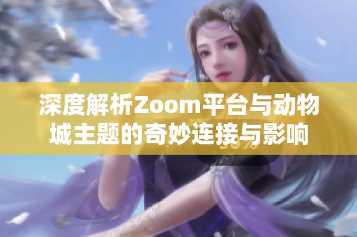 深度解析Zoom平台与动物城主题的奇妙连接与影响