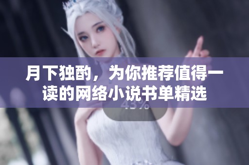 月下独酌，为你推荐值得一读的网络小说书单精选