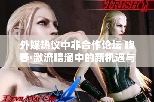 外媒热议中非合作论坛 晓春·激流暗涌中的新机遇与挑战