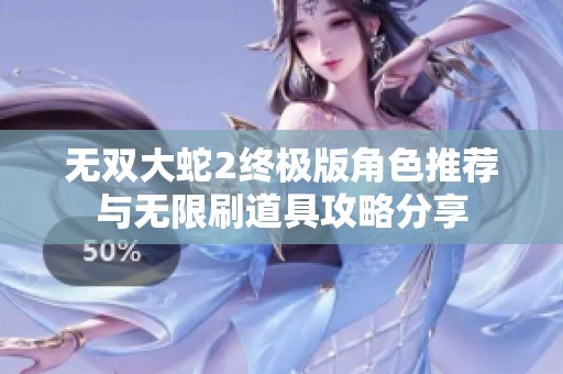 无双大蛇2终极版角色推荐与无限刷道具攻略分享
