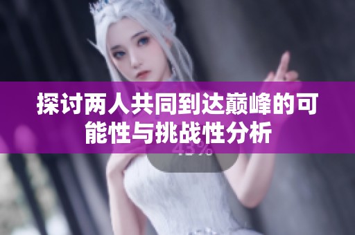 探讨两人共同到达巅峰的可能性与挑战性分析