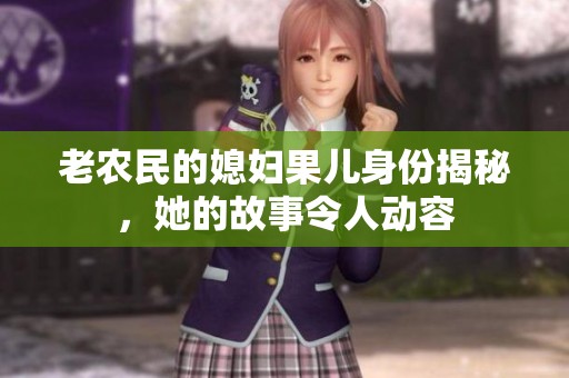 老农民的媳妇果儿身份揭秘，她的故事令人动容