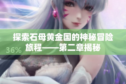 探索石母黄金国的神秘冒险旅程——第二章揭秘