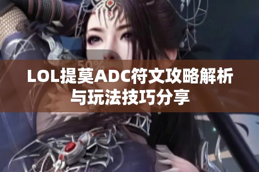 LOL提莫ADC符文攻略解析与玩法技巧分享