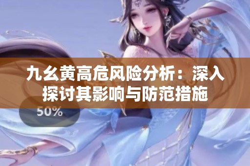九幺黄高危风险分析：深入探讨其影响与防范措施