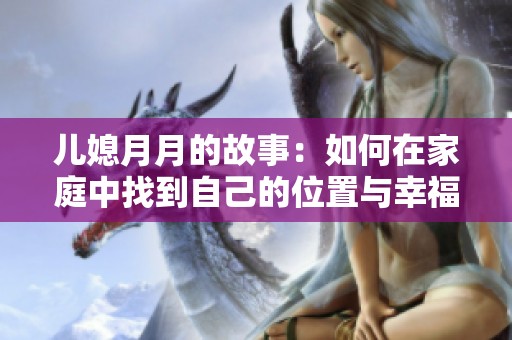 儿媳月月的故事：如何在家庭中找到自己的位置与幸福