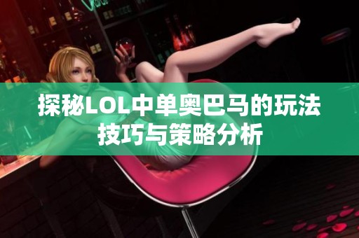 探秘LOL中单奥巴马的玩法技巧与策略分析