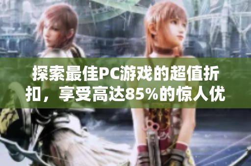 探索最佳PC游戏的超值折扣，享受高达85%的惊人优惠