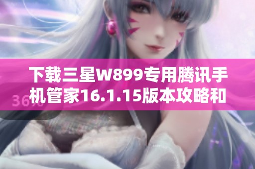 下载三星W899专用腾讯手机管家16.1.15版本攻略和教程