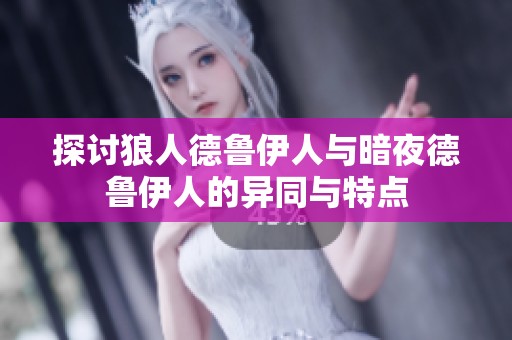 探讨狼人德鲁伊人与暗夜德鲁伊人的异同与特点