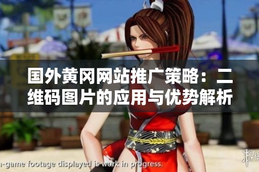 国外黄冈网站推广策略：二维码图片的应用与优势解析