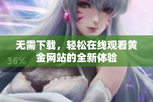 无需下载，轻松在线观看黄金网站的全新体验