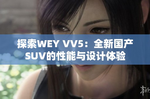 探索WEY VV5：全新国产SUV的性能与设计体验