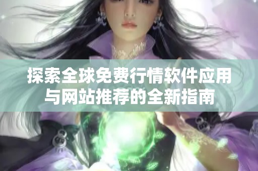 探索全球免费行情软件应用与网站推荐的全新指南