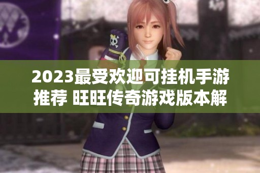 2023最受欢迎可挂机手游推荐 旺旺传奇游戏版本解析