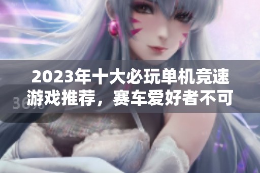 2023年十大必玩单机竞速游戏推荐，赛车爱好者不可错过