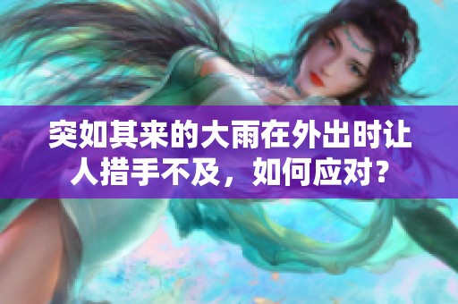 突如其来的大雨在外出时让人措手不及，如何应对？