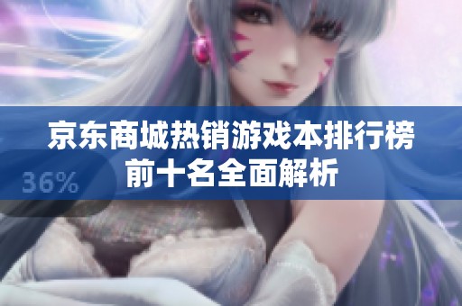 京东商城热销游戏本排行榜前十名全面解析