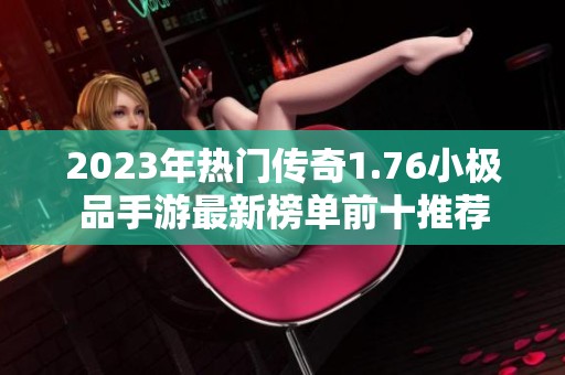 2023年热门传奇1.76小极品手游最新榜单前十推荐