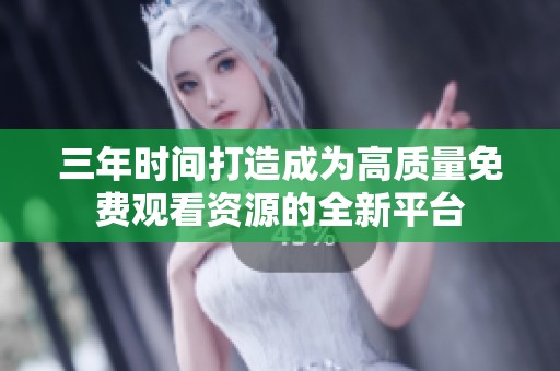 三年时间打造成为高质量免费观看资源的全新平台