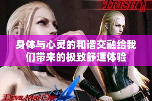 身体与心灵的和谐交融给我们带来的极致舒适体验