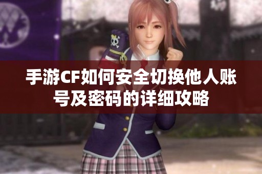 手游CF如何安全切换他人账号及密码的详细攻略