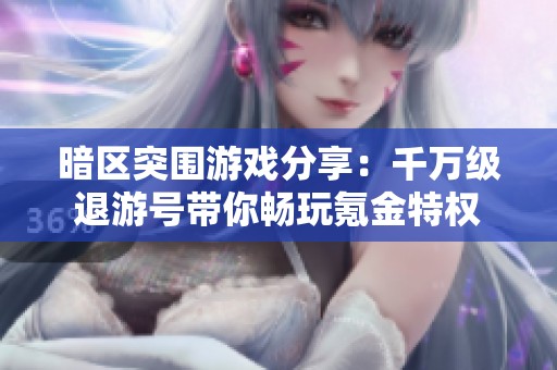 暗区突围游戏分享：千万级退游号带你畅玩氪金特权