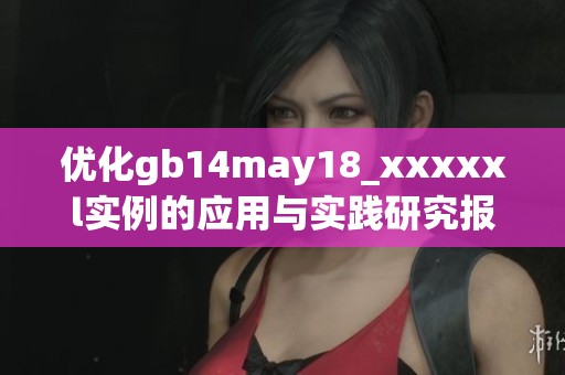 优化gb14may18_xxxxxl实例的应用与实践研究报告