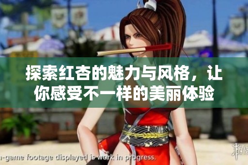 探索红杏的魅力与风格，让你感受不一样的美丽体验